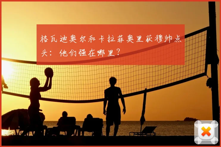 格瓦迪奥尔和卡拉菲奥里获穆帅点头：他们强在哪里？