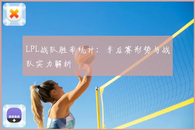 LPL战队胜率统计：季后赛形势与战队实力解析