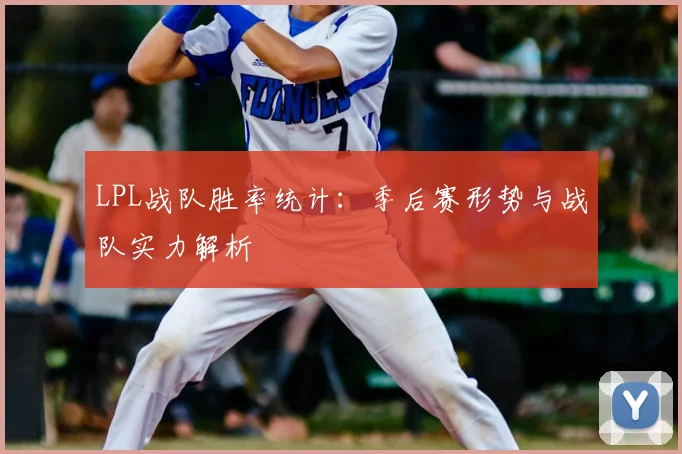 LPL战队胜率统计：季后赛形势与战队实力解析