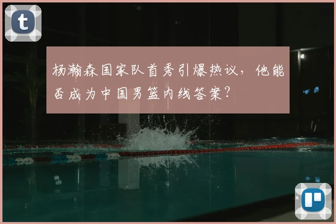 杨瀚森国家队首秀引爆热议，他能否成为中国男篮内线答案？